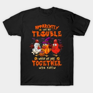 Apparently We're Trouble When We Are Together tshirt  Chicken Halloween T-Shirt T-Shirt